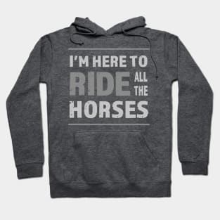 I'm Here To Ride All The Horses Hoodie